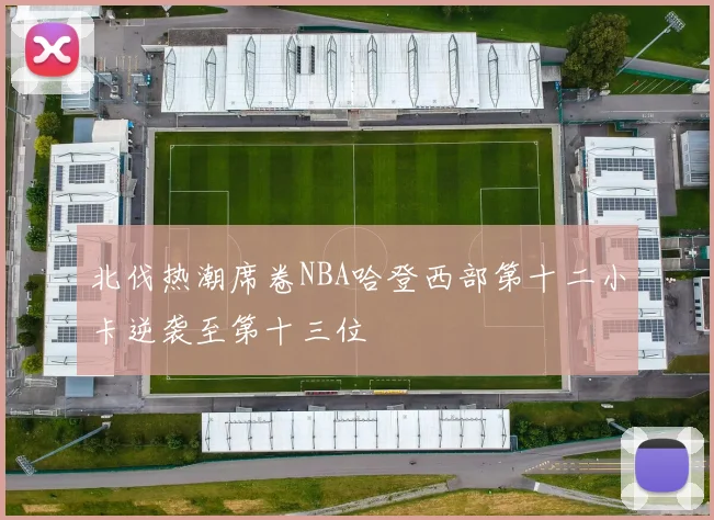北伐热潮席卷NBA哈登西部第十二小卡逆袭至第十三位