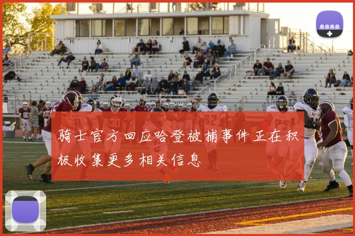 骑士官方回应哈登被捕事件正在积极收集更多相关信息